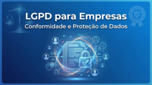 LGPD para Empresas: Guia Completo de Conformidade e Proteção de Dados